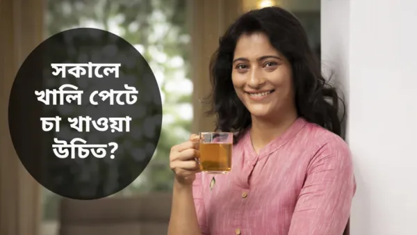 সকালে খালি পেটে চা খেলে কী হয়?