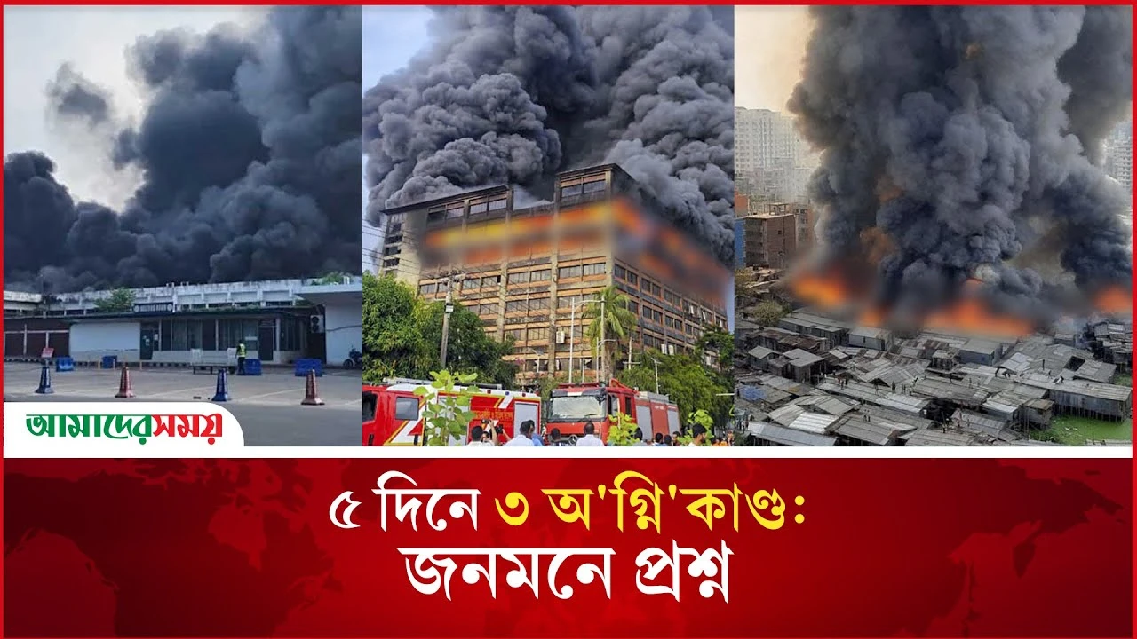 ৫ দিনে ৩ অগ্নিকাণ্ড: জনমনে প্রশ্ন 